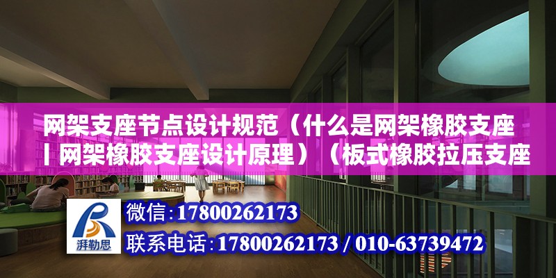 網架支座節點設計規范（什么是網架橡膠支座丨網架橡膠支座設計原理）（板式橡膠拉壓支座） 建筑效果圖設計