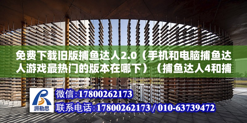 免費下載舊版捕魚達人2.0（手機和電腦捕魚達人游戲最熱門的版本在哪下）（捕魚達人4和捕魚達人千炮版如何上網下載捕魚達人4） 裝飾家裝施工