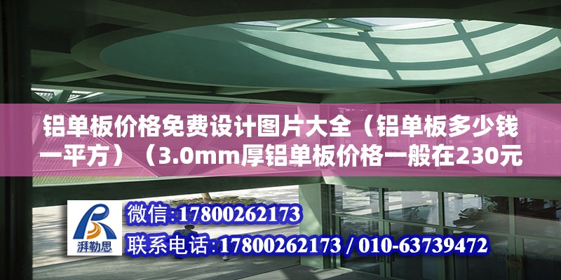 鋁單板價格免費設計圖片大全（鋁單板多少錢一平方）（3.0mm厚鋁單板價格一般在230元一平方米彼此間） 鋼結構玻璃棧道設計