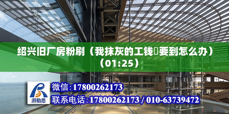 紹興舊廠房粉刷（我抹灰的工錢沒要到怎么辦）（01:25） 北京鋼結構設計