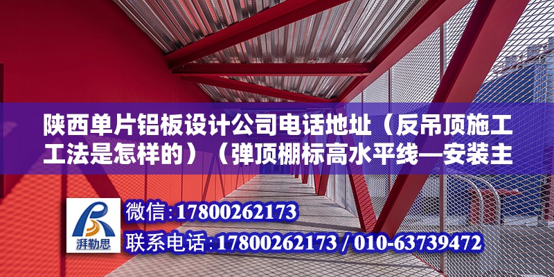 陜西單片鋁板設計公司電話地址（反吊頂施工工法是怎樣的）（彈頂棚標高水平線—安裝主龍骨吊桿—安裝） 裝飾家裝設計