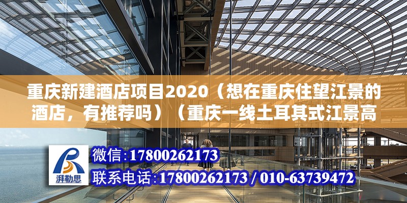 重慶新建酒店項目2020（想在重慶住望江景的酒店，有推薦嗎）（重慶一線土耳其式江景高空溫泉民宿） 北京鋼結構設計