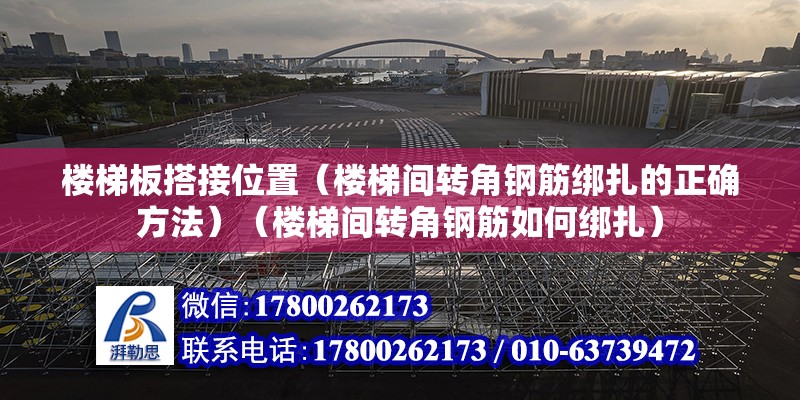 樓梯板搭接位置（樓梯間轉角鋼筋綁扎的正確方法）（樓梯間轉角鋼筋如何綁扎） 結構框架施工