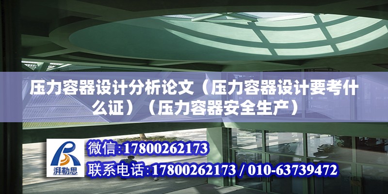 壓力容器設計分析論文（壓力容器設計要考什么證）（壓力容器安全生產） 北京網架設計