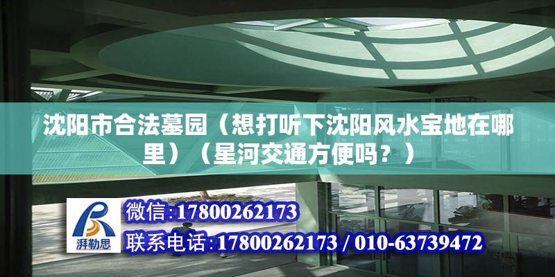 沈陽市合法墓園（想打聽下沈陽風水寶地在哪里）（星河交通方便嗎？） 鋼結構桁架施工