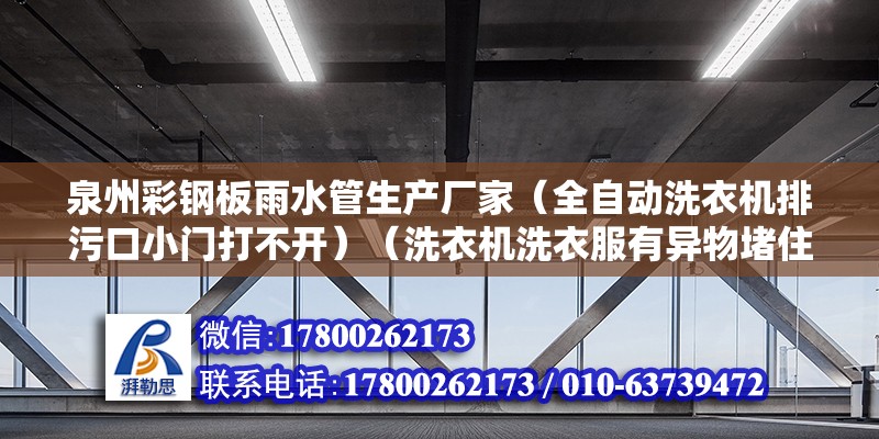 泉州彩鋼板雨水管生產廠家（全自動洗衣機排污口小門打不開）（洗衣機洗衣服有異物堵住排污口怎么辦） 裝飾家裝設計