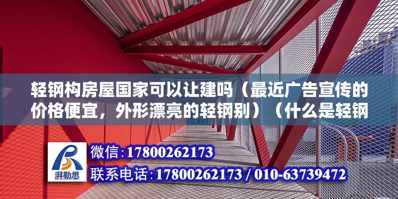 輕鋼構房屋國家可以讓建嗎（最近廣告宣傳的價格便宜，外形漂亮的輕鋼別）（什么是輕鋼別墅？）