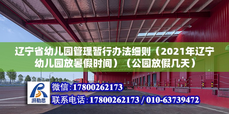 遼寧省幼兒園管理暫行辦法細則（2021年遼寧幼兒園放暑假時間）（公園放假幾天） 結構機械鋼結構施工