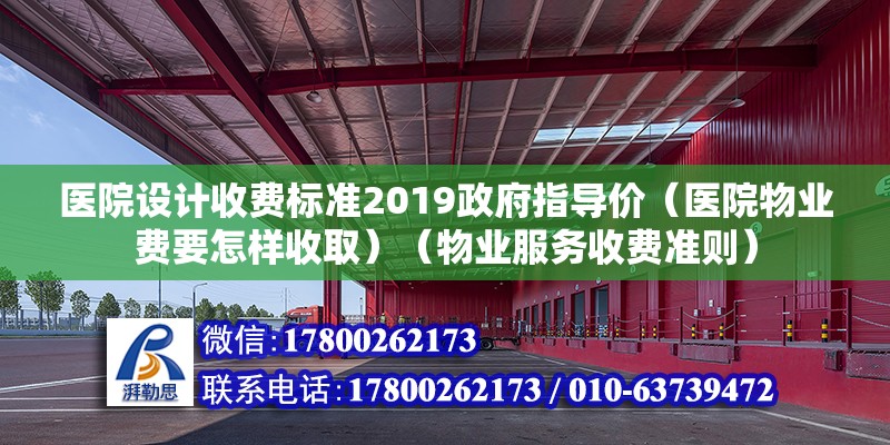 醫院設計收費標準2019政府指導價（醫院物業費要怎樣收?。ㄎ飿I服務收費準則） 全國鋼結構廠