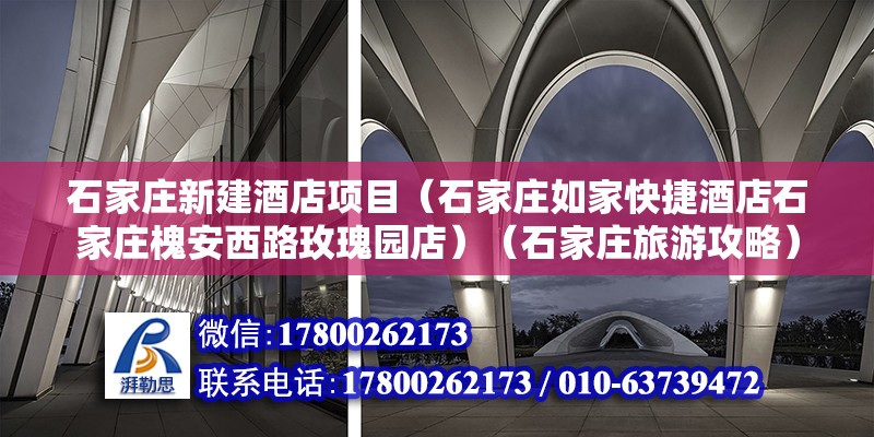 石家莊新建酒店項目（石家莊如家快捷酒店石家莊槐安西路玫瑰園店）（石家莊旅游攻略） 北京網架設計