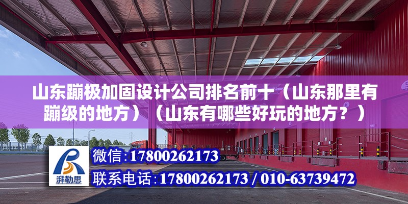 山東蹦極加固設計公司排名前十（山東那里有蹦級的地方）（山東有哪些好玩的地方？） 全國鋼結構廠