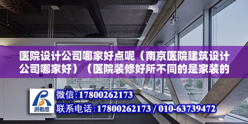 醫院設計公司哪家好點呢（南京醫院建筑設計公司哪家好）（醫院裝修好所不同的是家裝的） 鋼結構蹦極施工