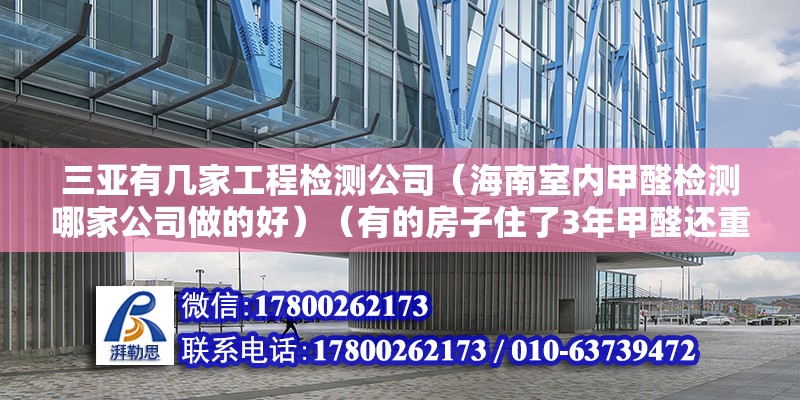 三亞有幾家工程檢測公司（海南室內甲醛檢測哪家公司做的好）（有的房子住了3年甲醛還重金屬超標） 北京網架設計