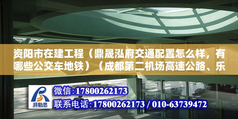 資陽市在建工程（鼎晟泓府交通配置怎么樣，有哪些公交車地鐵）（成都第二機場高速公路、樂資廣（元）高速公路、樂資廣） 鋼結構跳臺施工