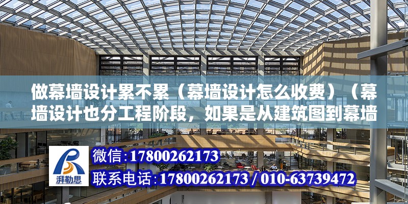 做幕墻設計累不累（幕墻設計怎么收費）（幕墻設計也分工程階段，如果是從建筑圖到幕墻顧問出招標圖的話） 鋼結構網架設計