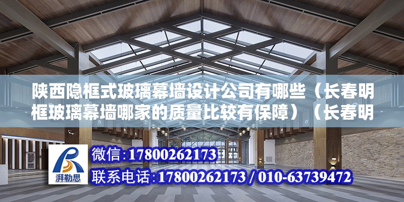 陜西隱框式玻璃幕墻設計公司有哪些（長春明框玻璃幕墻哪家的質量比較有保障）（長春明框玻璃幕墻以上幾家產品質量好的都很有保障） 鋼結構鋼結構螺旋樓梯設計