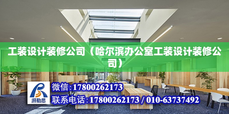 工裝設計裝修公司（哈爾濱辦公室工裝設計裝修公司）