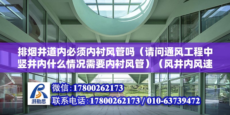 排煙井道內必須內襯風管嗎（請問通風工程中豎井內什么情況需要內襯風管）（風井內風速大于115m/s時需要內襯風管）