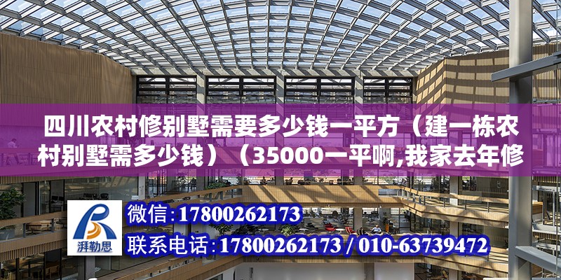 四川農村修別墅需要多少錢一平方（建一棟農村別墅需多少錢）（35000一平啊,我家去年修的,占地180,19萬） 結構電力行業設計