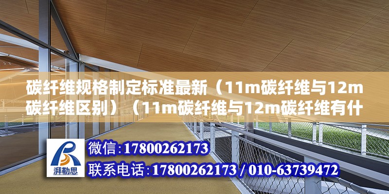 碳纖維規格制定標準最新（11m碳纖維與12m碳纖維區別）（11m碳纖維與12m碳纖維有什么區別？） 建筑方案設計