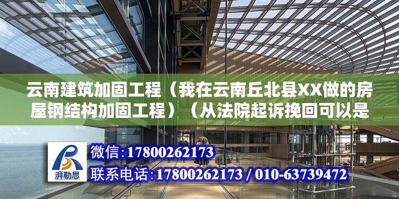 云南建筑加固工程（我在云南丘北縣XX做的房屋鋼結構加固工程）（從法院起訴挽回可以是從法院起訴挽回） 建筑方案施工