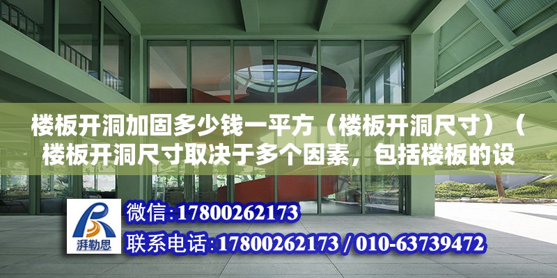 樓板開洞加固多少錢一平方（樓板開洞尺寸）（樓板開洞尺寸取決于多個因素，包括樓板的設計荷載、開洞用途等） 結構工業裝備施工