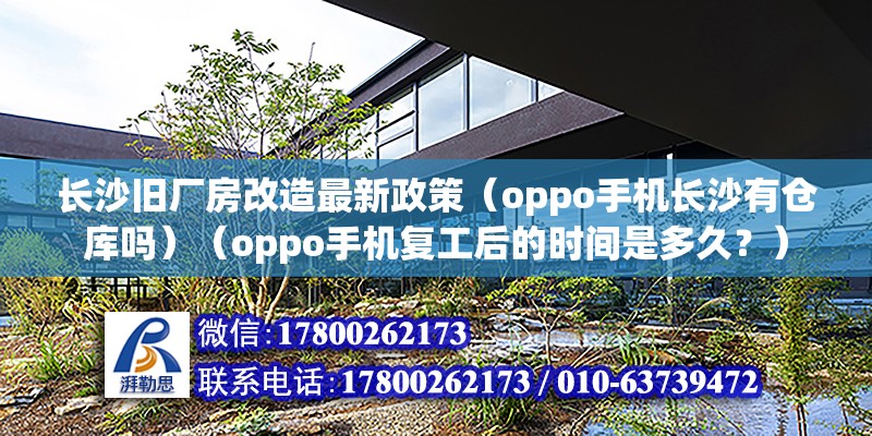 長沙舊廠房改造最新政策（oppo手機長沙有倉庫嗎）（oppo手機復工后的時間是多久？）