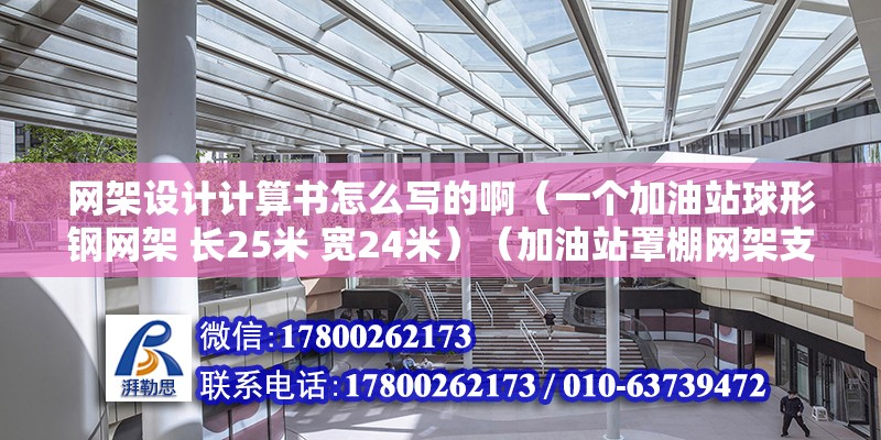 網架設計計算書怎么寫的?。ㄒ粋€加油站球形鋼網架 長25米 寬24米）（加油站罩棚網架支座支托的計算方法） 鋼結構網架設計