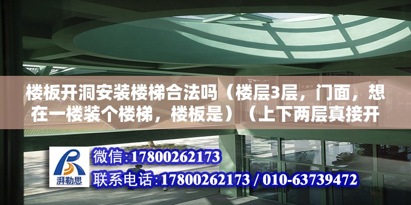 樓板開洞安裝樓梯合法嗎（樓層3層，門面，想在一樓裝個樓梯，樓板是）（上下兩層真接開一個洞做樓梯安全嗎？） 鋼結構鋼結構停車場設計