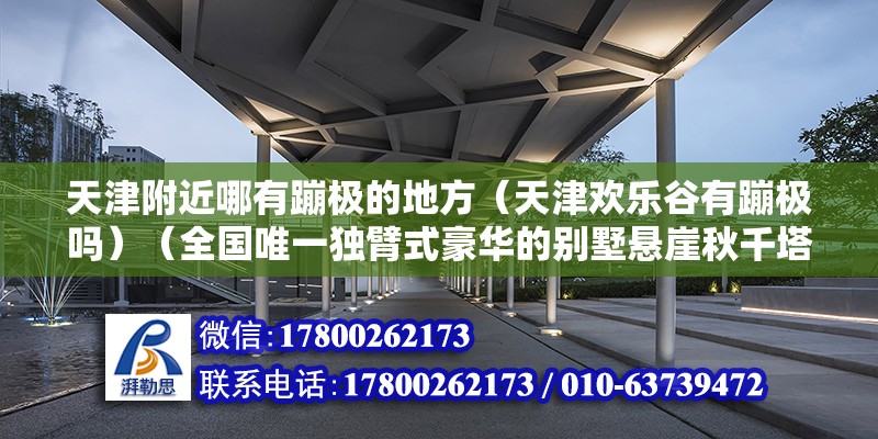 天津附近哪有蹦極的地方（天津歡樂谷有蹦極嗎）（全國唯一獨臂式豪華的別墅懸崖秋千塔臺體驗蹦極） 鋼結構門式鋼架施工