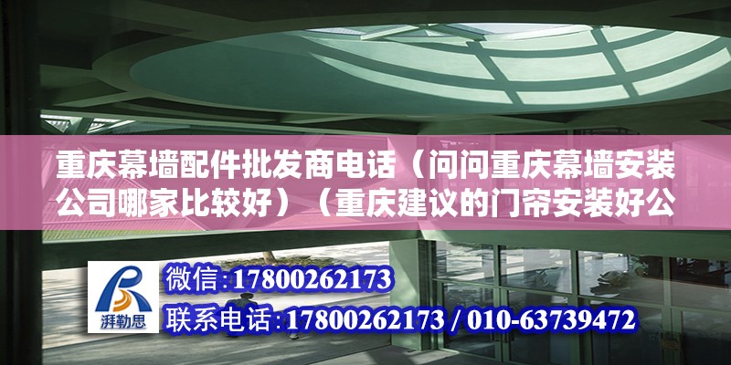 重慶幕墻配件批發商電話（問問重慶幕墻安裝公司哪家比較好）（重慶建議的門簾安裝好公司是;1、重慶明華裝飾公司是比較好的） 鋼結構蹦極施工