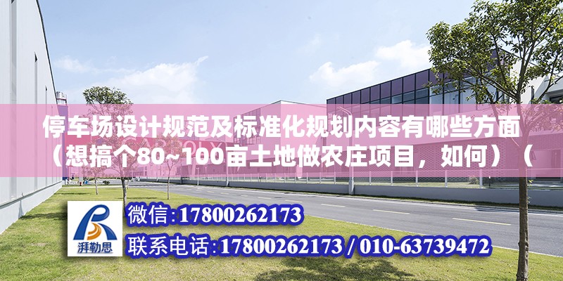 停車場設計規范及標準化規劃內容有哪些方面（想搞個80~100畝土地做農莊項目，如何）（做農莊是什么目的，準備了多大的資金預算，） 鋼結構異形設計