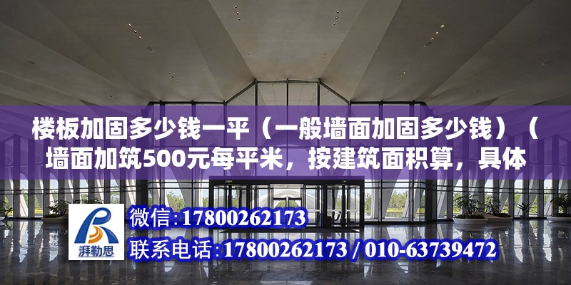 樓板加固多少錢一平（一般墻面加固多少錢）（墻面加筑500元每平米，按建筑面積算，具體看要看粘鋼支撐加固方案） 裝飾工裝設計