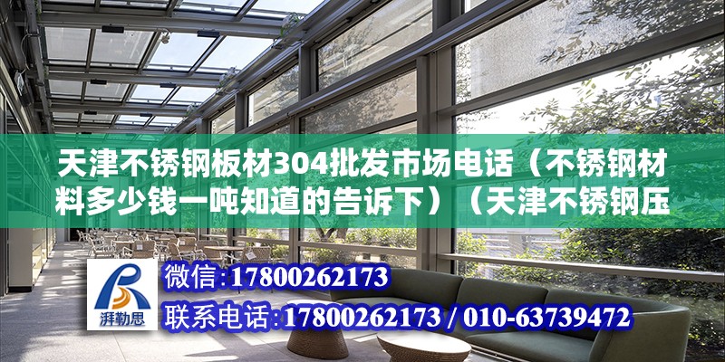 天津不銹鋼板材304批發市場電話（不銹鋼材料多少錢一噸知道的告訴下）（天津不銹鋼壓力罐價格） 建筑效果圖設計