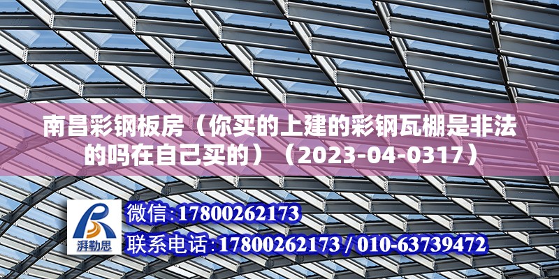 南昌彩鋼板房（你買的上建的彩鋼瓦棚是非法的嗎在自己買的）（2023-04-0317） 結構電力行業施工