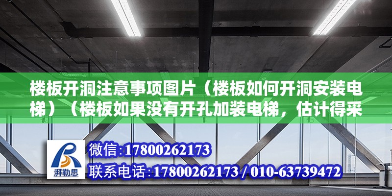 樓板開洞注意事項圖片（樓板如何開洞安裝電梯）（樓板如果沒有開孔加裝電梯，估計得采取加固措施） 鋼結構跳臺施工