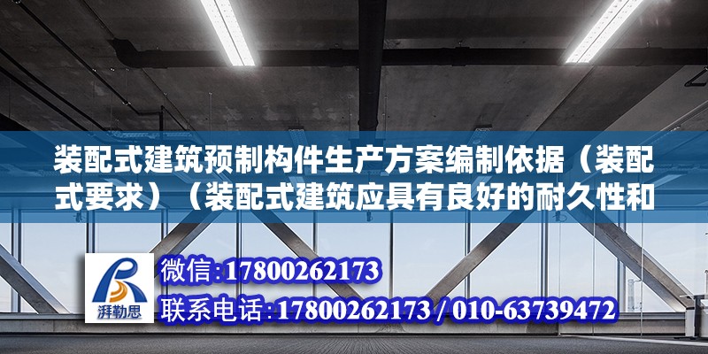 裝配式建筑預制構件生產方案編制依據（裝配式要求）（裝配式建筑應具有良好的耐久性和抗腐蝕性能的使用壽命） 結構電力行業設計