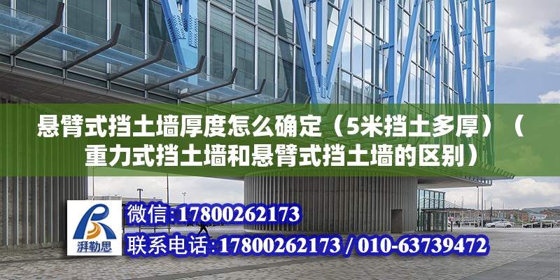 懸臂式擋土墻厚度怎么確定（5米擋土多厚）（重力式擋土墻和懸臂式擋土墻的區別） 北京網架設計