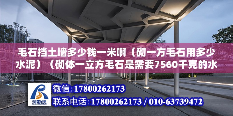 毛石擋土墻多少錢一米?。ㄆ鲆环矫枚嗌偎啵ㄆ鲶w一立方毛石是需要7560千克的水泥砂漿） 鋼結構蹦極設計