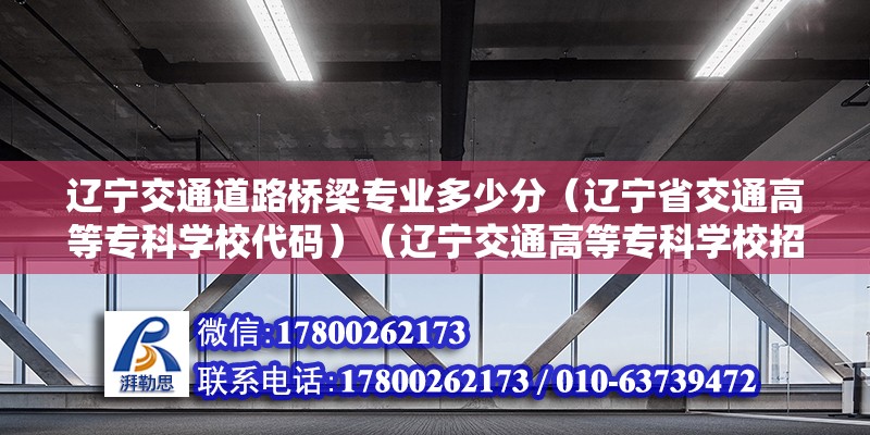 遼寧交通道路橋梁專業多少分（遼寧省交通高等專科學校代碼）（遼寧交通高等?？茖W校招生代碼是多少？） 鋼結構鋼結構螺旋樓梯施工