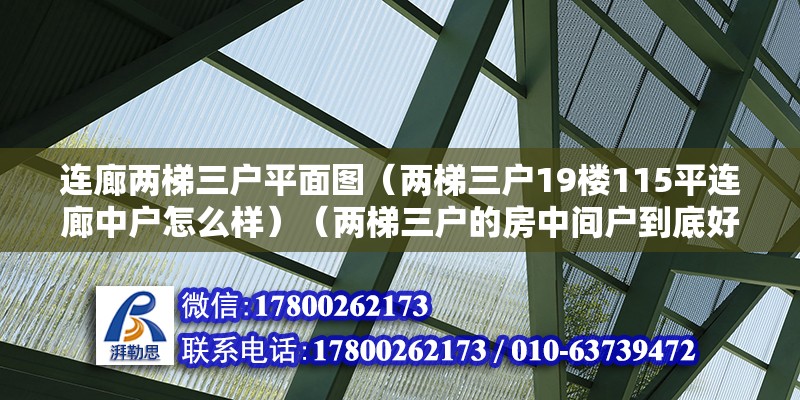 連廊兩梯三戶平面圖（兩梯三戶19樓115平連廊中戶怎么樣）（兩梯三戶的房中間戶到底好不好？） 結構機械鋼結構施工