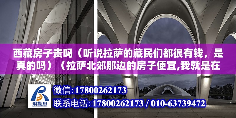 西藏房子貴嗎（聽說拉薩的藏民們都很有錢，是真的嗎）（拉薩北郊那邊的房子便宜,我就是在拉薩賣房子的） 鋼結構鋼結構螺旋樓梯施工