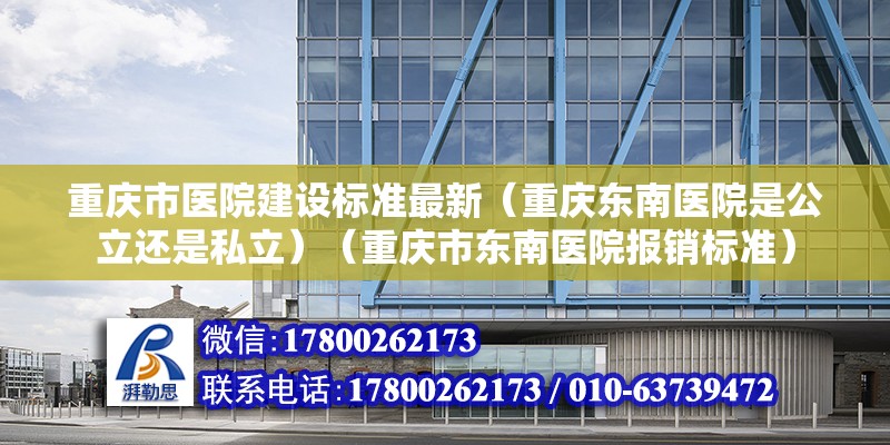 重慶市醫院建設標準最新（重慶東南醫院是公立還是私立）（重慶市東南醫院報銷標準） 鋼結構網架設計