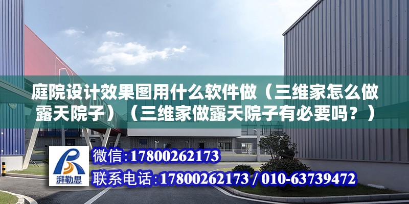 庭院設計效果圖用什么軟件做（三維家怎么做露天院子）（三維家做露天院子有必要嗎？） 鋼結構框架施工