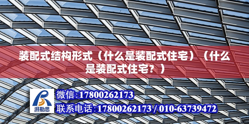 裝配式結構形式（什么是裝配式住宅）（什么是裝配式住宅？） 鋼結構網架施工