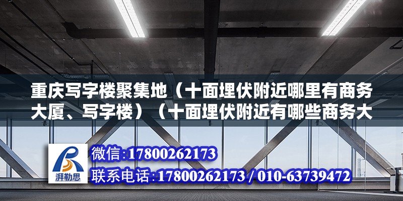 重慶寫字樓聚集地（十面埋伏附近哪里有商務大廈、寫字樓）（十面埋伏附近有哪些商務大廈、寫字樓） 全國鋼結構廠