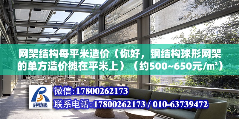 網架結構每平米造價（你好，鋼結構球形網架的單方造價攤在平米上）（約500~650元/㎡） 鋼結構桁架施工