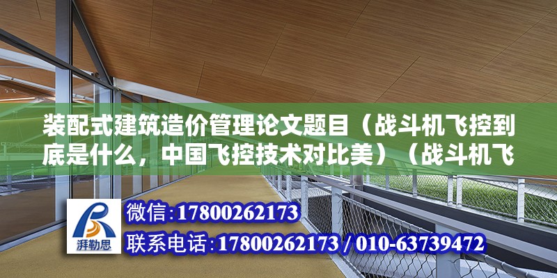 裝配式建筑造價管理論文題目（戰斗機飛控到底是什么，中國飛控技術對比美）（戰斗機飛控到底是計么，中國戰機的飛控技術對美俄落后嗎） 鋼結構桁架施工