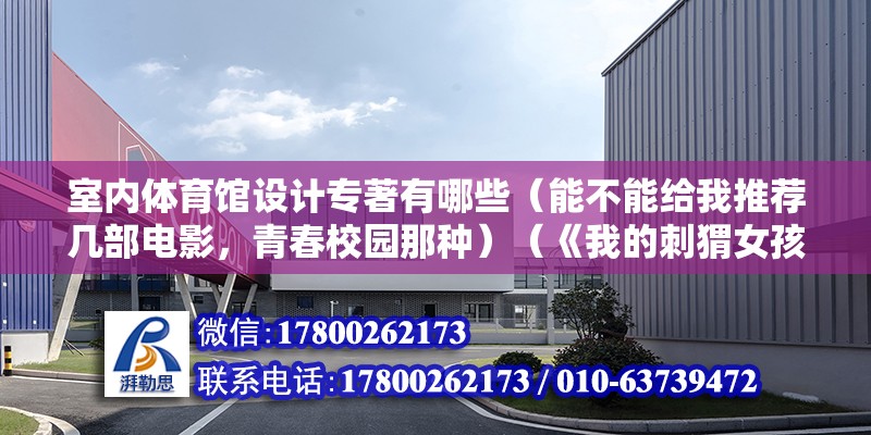 室內體育館設計專著有哪些（能不能給我推薦幾部電影，青春校園那種）（《我的刺猬女孩》王東岳學術思想領域高水平的演講大家） 結構橋梁鋼結構設計