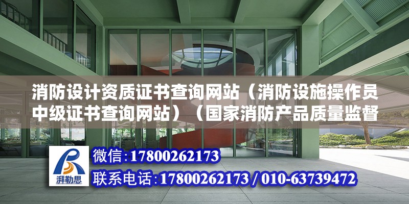 消防設計資質證書查詢網站（消防設施操作員中級證書查詢網站）（國家消防產品質量監督檢驗中心官網一級證書查詢步驟） 建筑消防施工